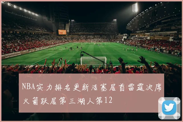 NBA实力排名更新活塞居首雷霆次席火箭跃居第三湖人第12