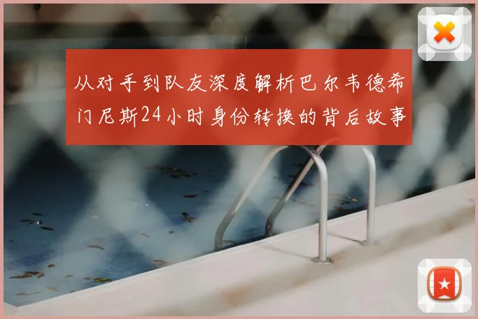 从对手到队友深度解析巴尔韦德希门尼斯24小时身份转换的背后故事