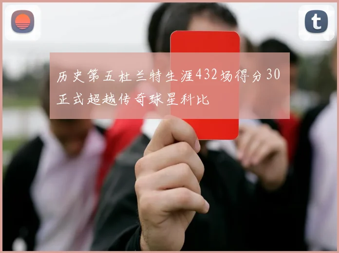 历史第五杜兰特生涯432场得分30 正式超越传奇球星科比